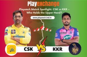Playexch Match Spotlight: CSK vs KKR – Who Holds the Upper Hand?